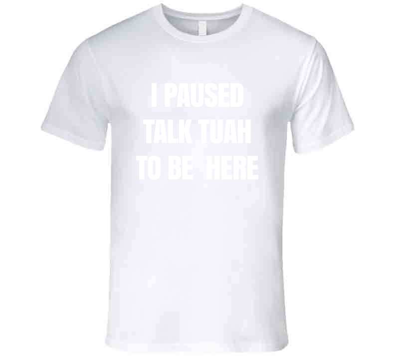 I Paused Talk Tuah To Be Here Funny Meme T-Shirt
