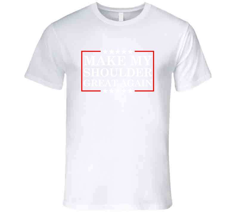 Make My Shoulder Great Again Funny Gym Parody T-Shirt