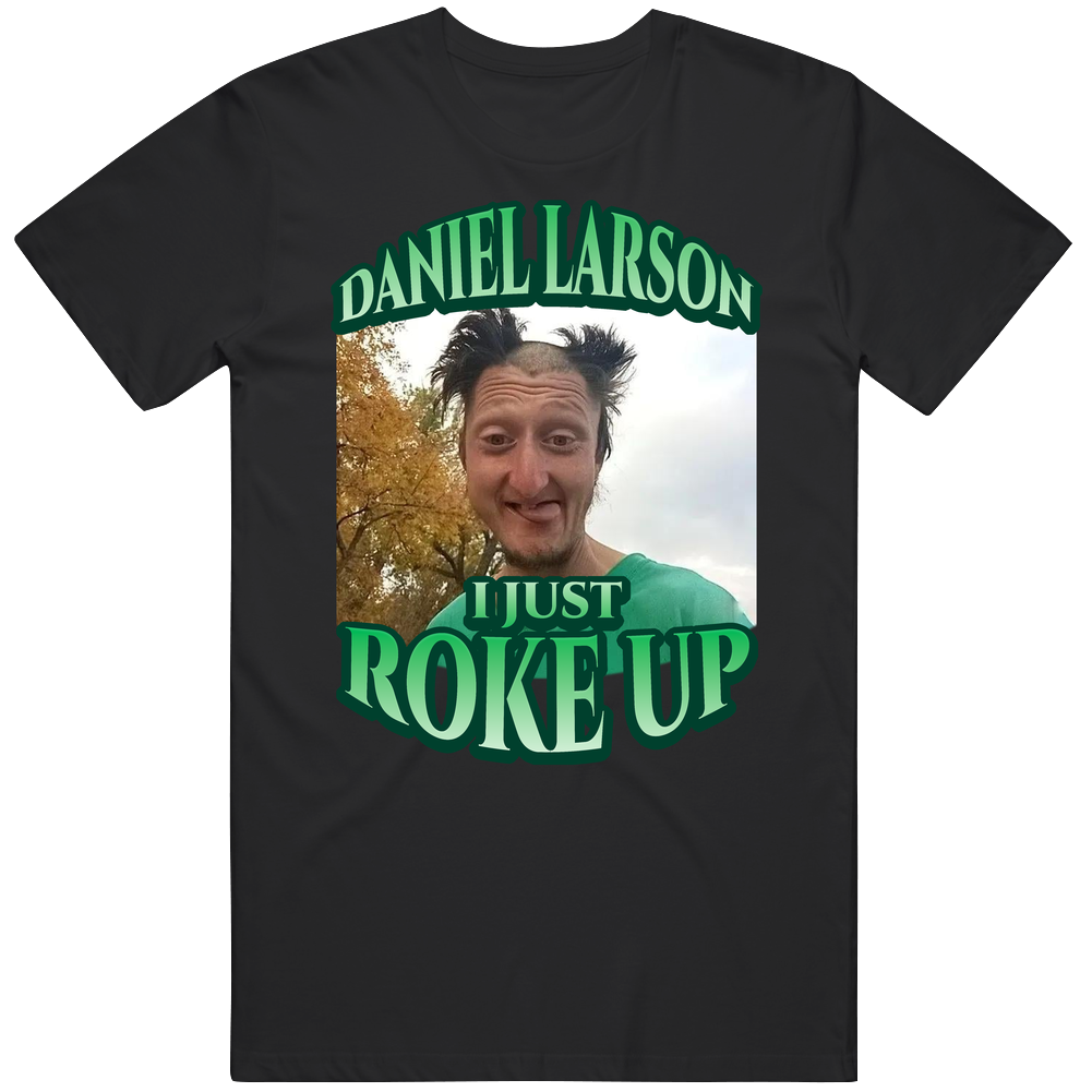 T-shirt with Daniel Larson I just roke up funny meme design