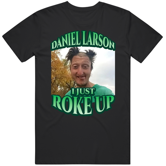 T-shirt with Daniel Larson I just roke up funny meme design