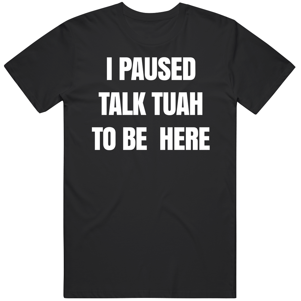 T-shirt with I paused Talk Tuah to be here funny meme design