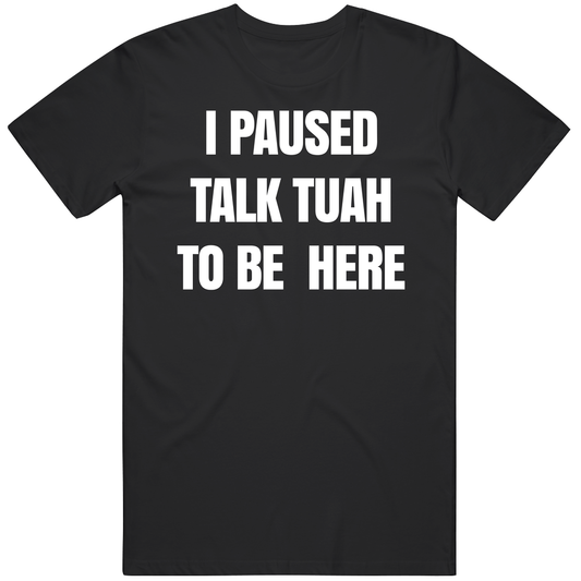 T-shirt with I paused Talk Tuah to be here funny meme design