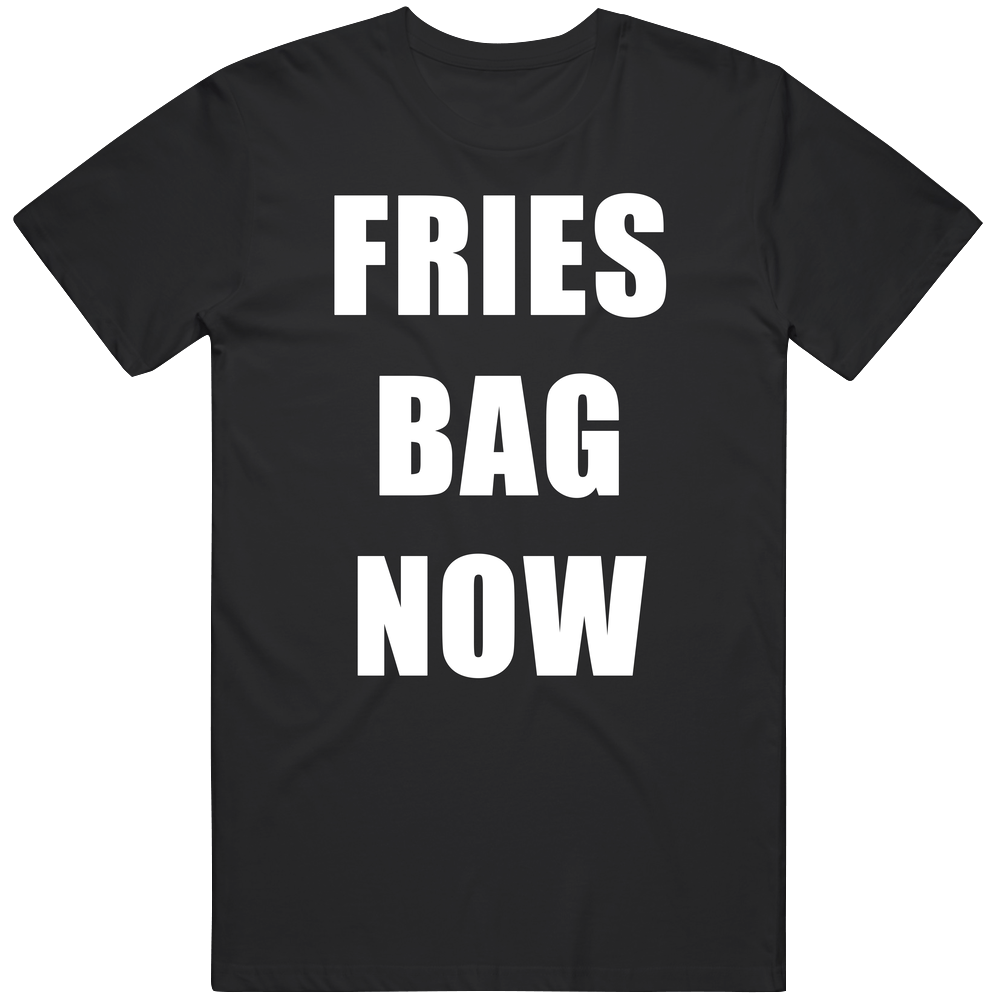 T-shirt with fries in the bag now funny viral meme design