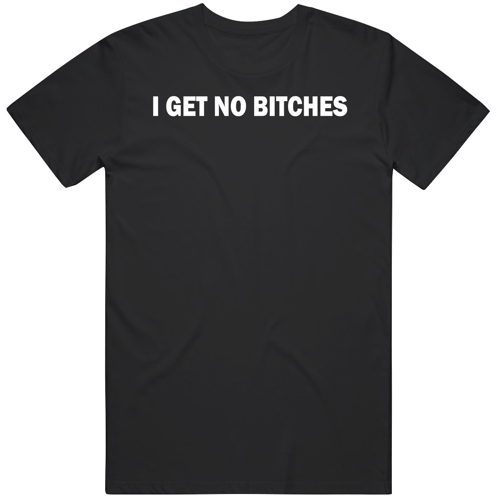 T-shirt with I get no bitches funny ironic meme design