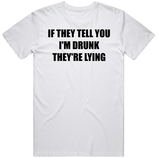 T-shirt with if they tell you I'm drunk they are lying funny meme design