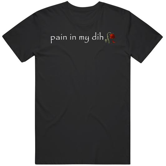 T-shirt with pain in my dih funny meme white text design