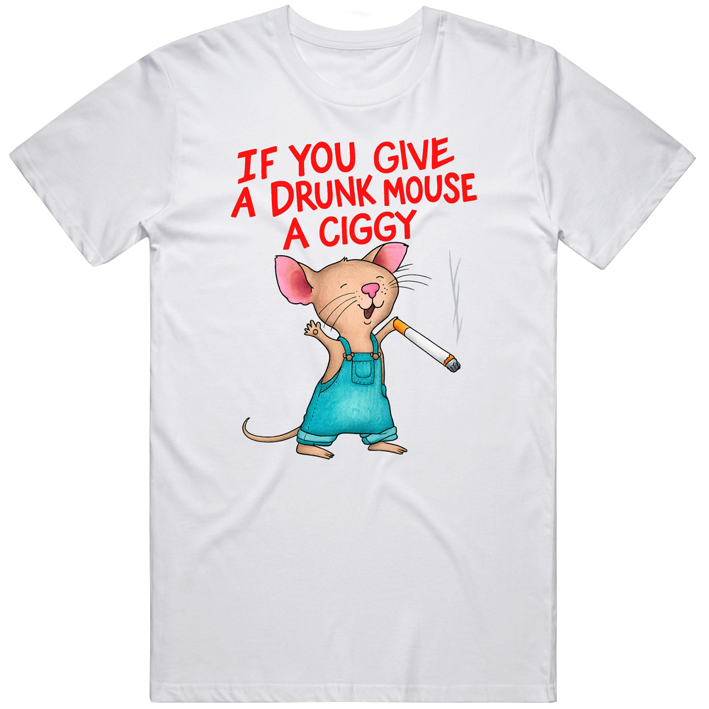 T-shirt with if you give a drunk mouse a ciggy childrens book parody meme design