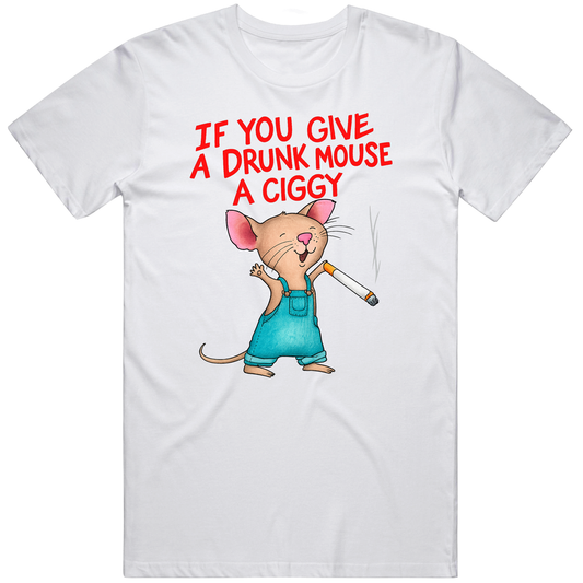 T-shirt with if you give a drunk mouse a ciggy childrens book parody meme design
