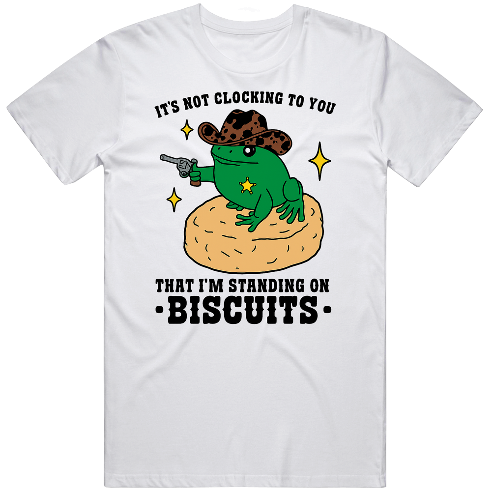T-shirt with its not clocking to you that I'm standing on biscuits frog meme design