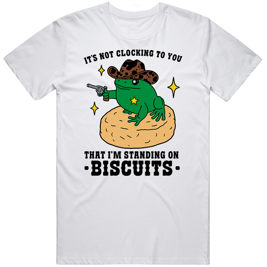 T-shirt with its not clocking to you that I'm standing on biscuits frog meme design