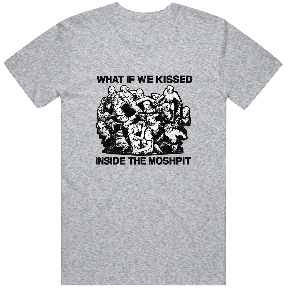 T-shirt with what if we kissed inside the moshpit funny meme design
