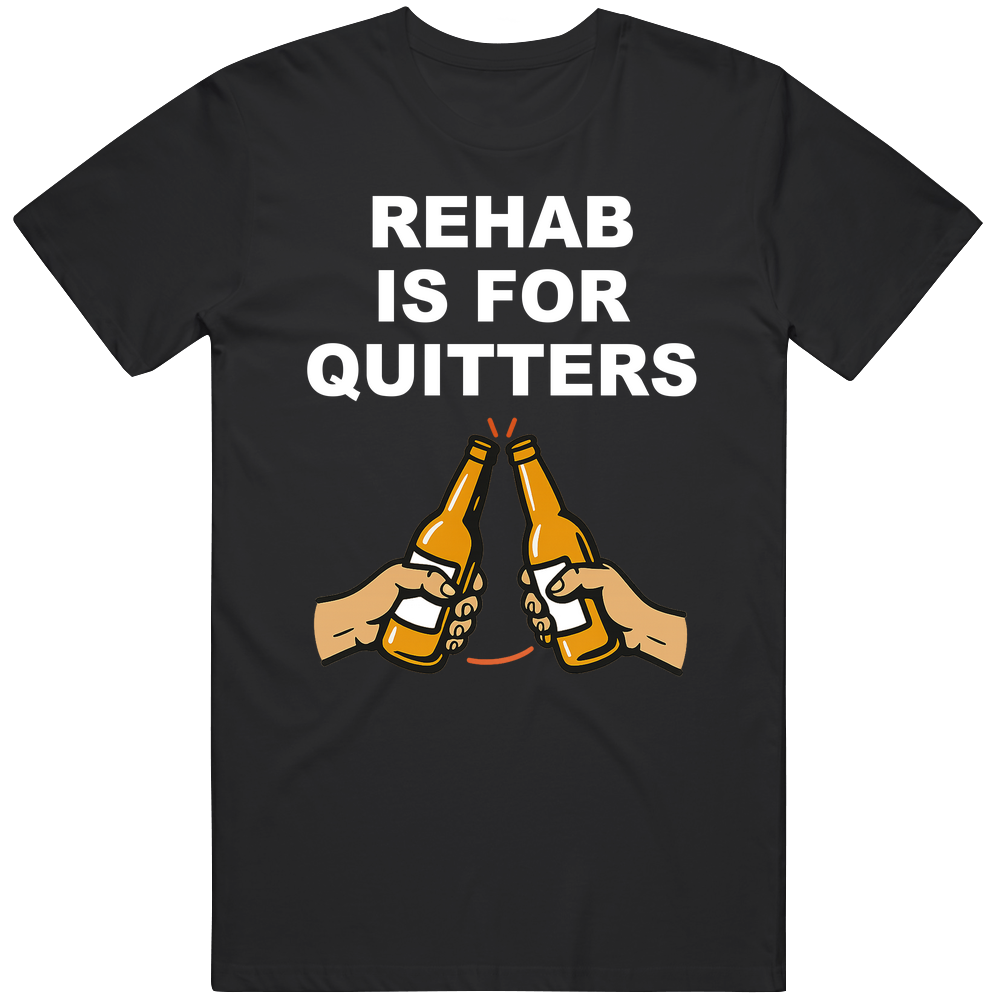 Rehab Is For Quitters Funny Meme Joke Gift White Text T Shirt