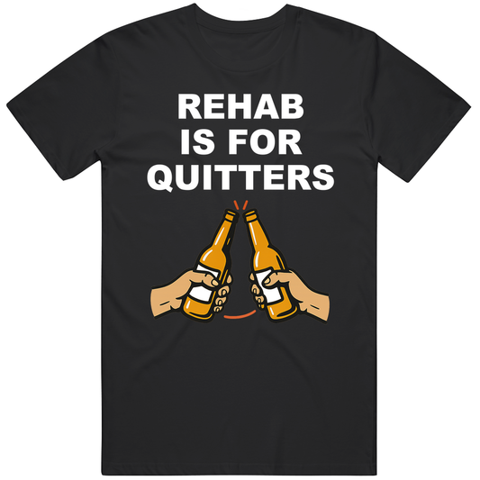 Rehab Is For Quitters Funny Meme Joke Gift White Text T Shirt