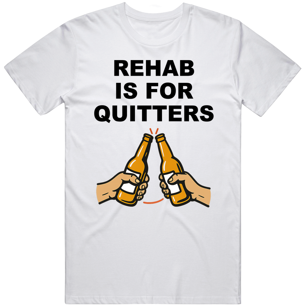 Rehab Is For Quitters Funny Meme Joke Gift Black Text T Shirt