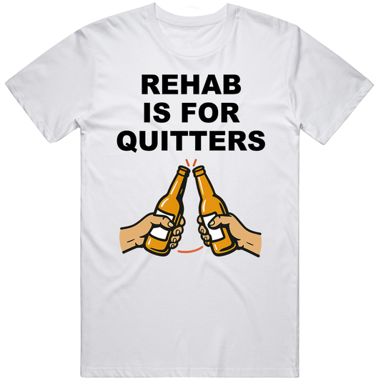 Rehab Is For Quitters Funny Meme Joke Gift Black Text T Shirt