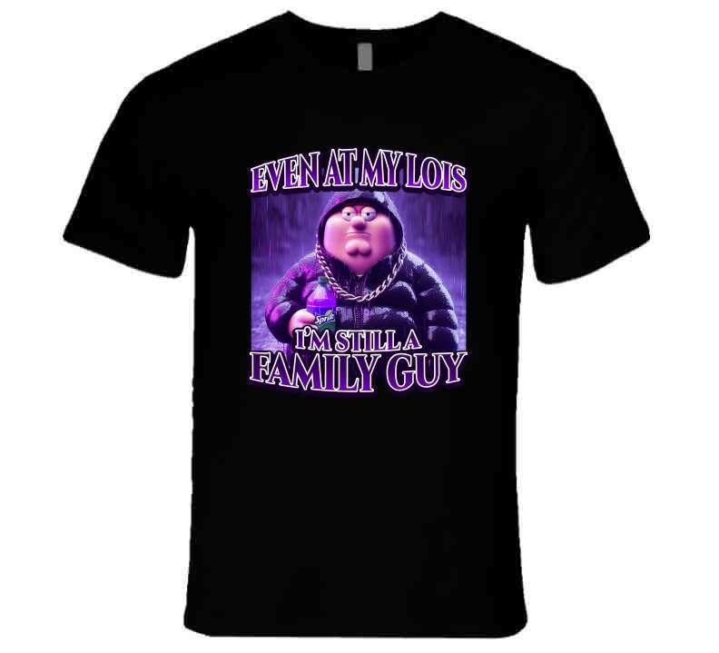 Even At My Lois I'm Still A Family Guy Funny Meme T-Shirt