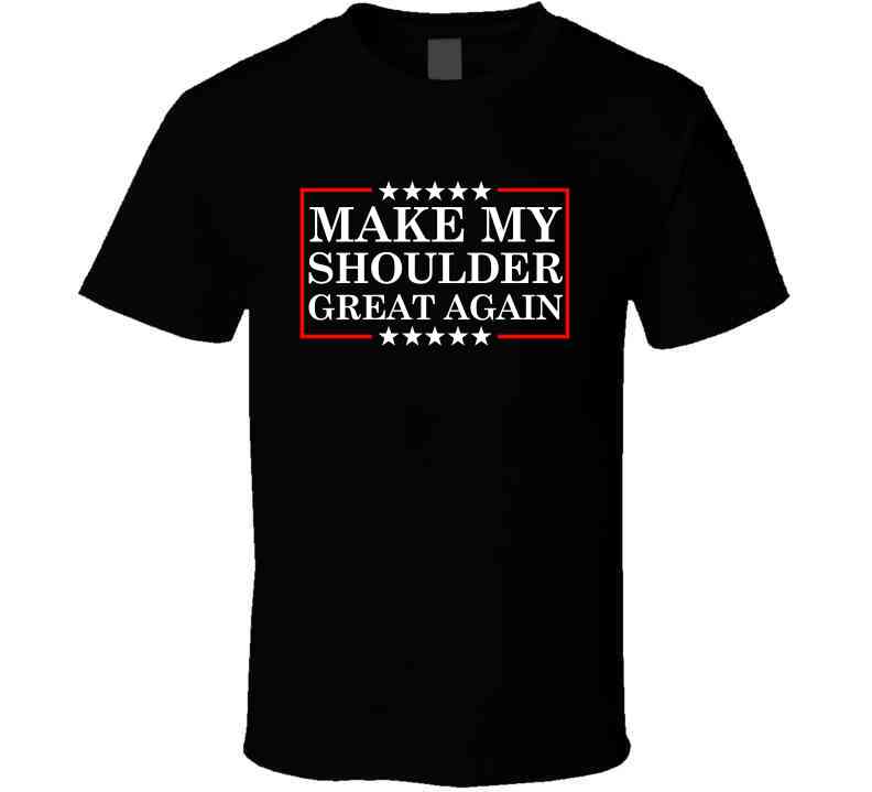 Make My Shoulder Great Again Funny Gym Parody T-Shirt