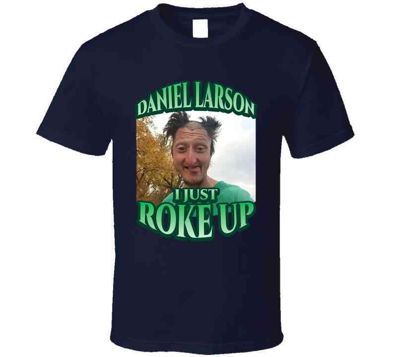 Daniel Larson I Just Roke Up Funny Meme T-Shirt