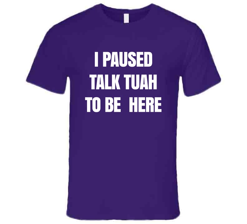I Paused Talk Tuah To Be Here Funny Meme T-Shirt