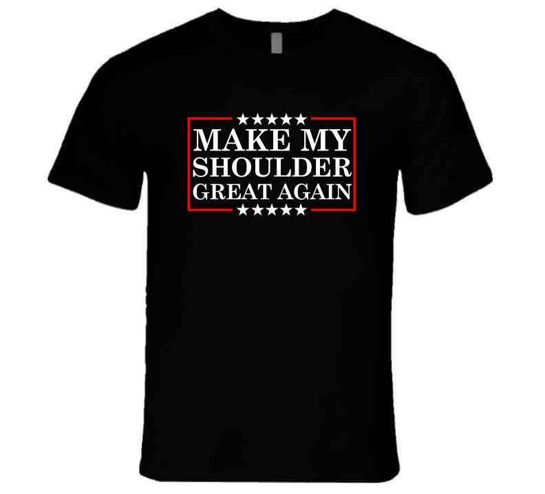 Make My Shoulder Great Again Funny Gym Parody T-Shirt