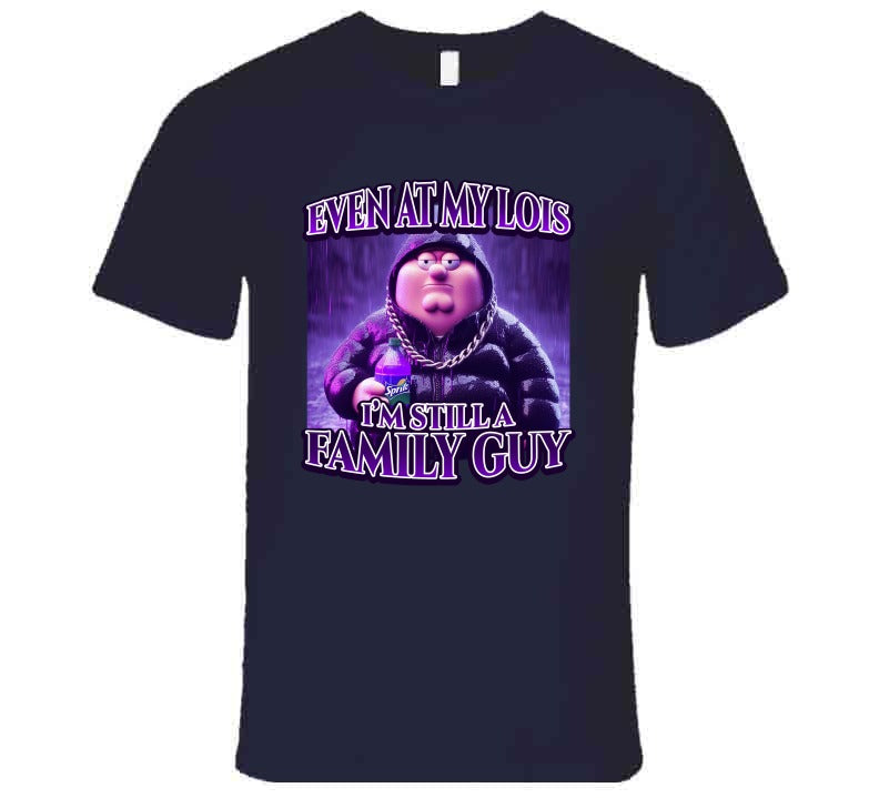 Even At My Lois I'm Still A Family Guy Funny Meme T-Shirt