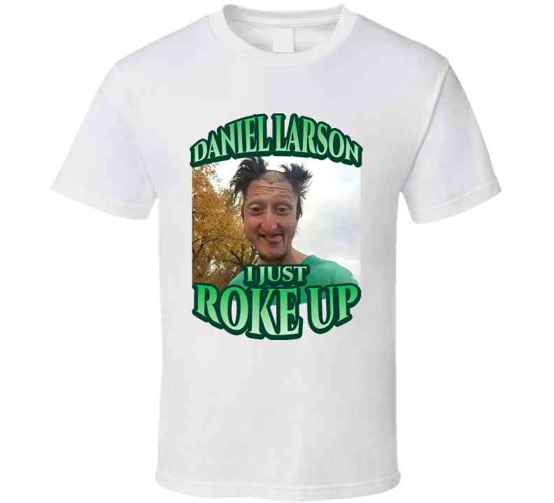 Daniel Larson I Just Roke Up Funny Meme T-Shirt
