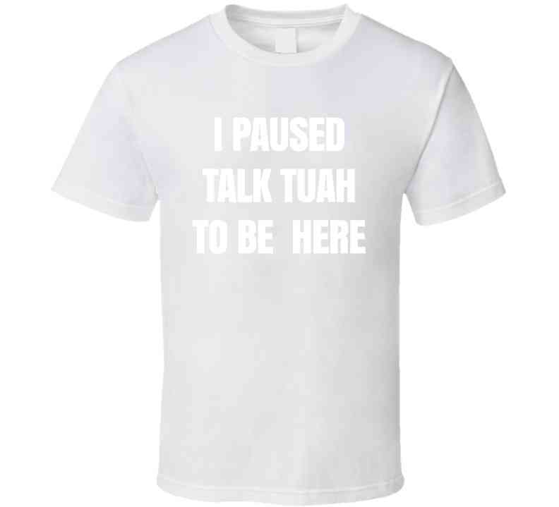 I Paused Talk Tuah To Be Here Funny Meme T-Shirt