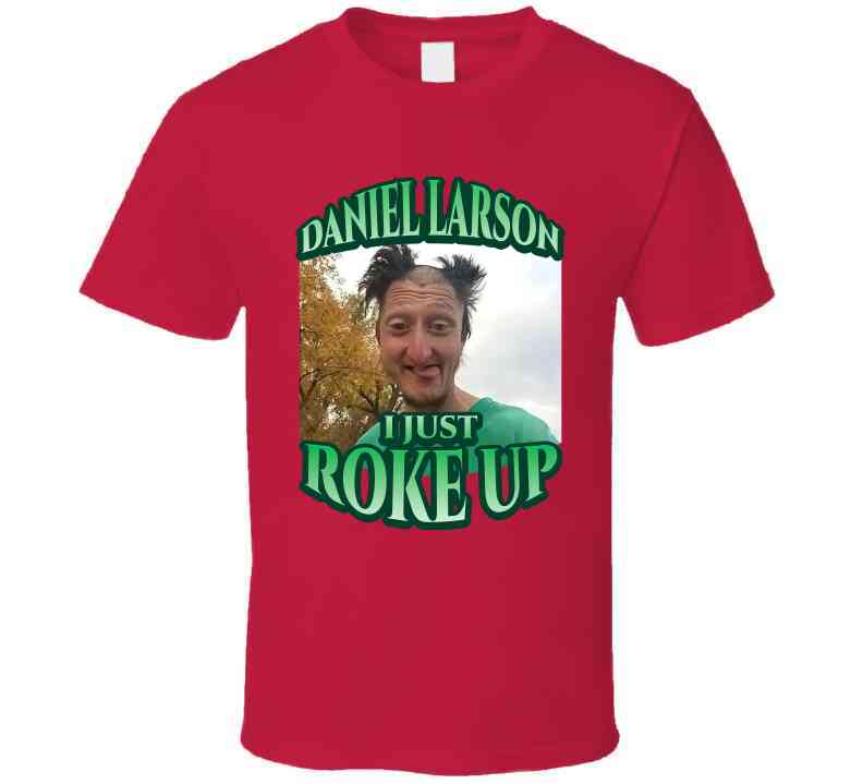 Daniel Larson I Just Roke Up Funny Meme T-Shirt