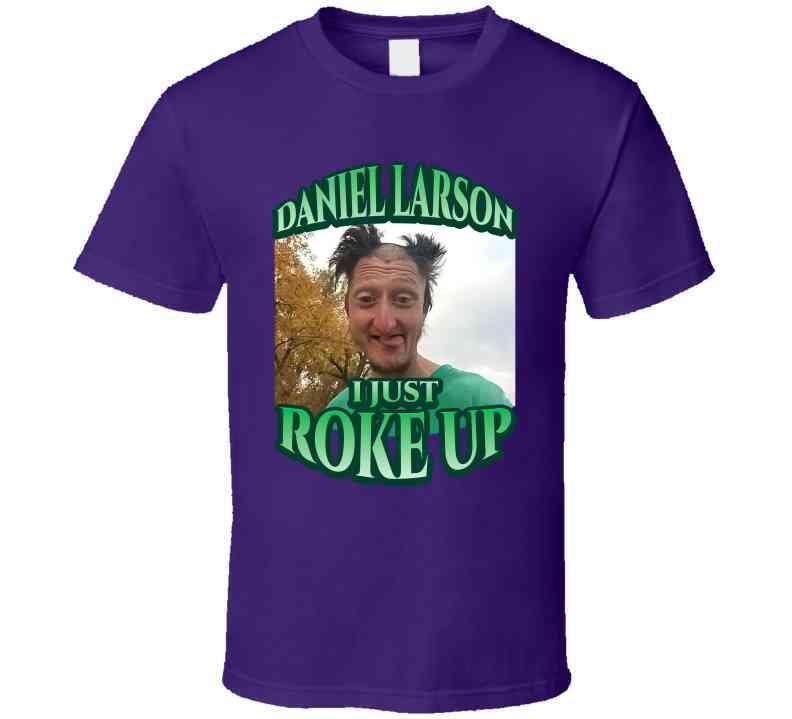 Daniel Larson I Just Roke Up Funny Meme T-Shirt