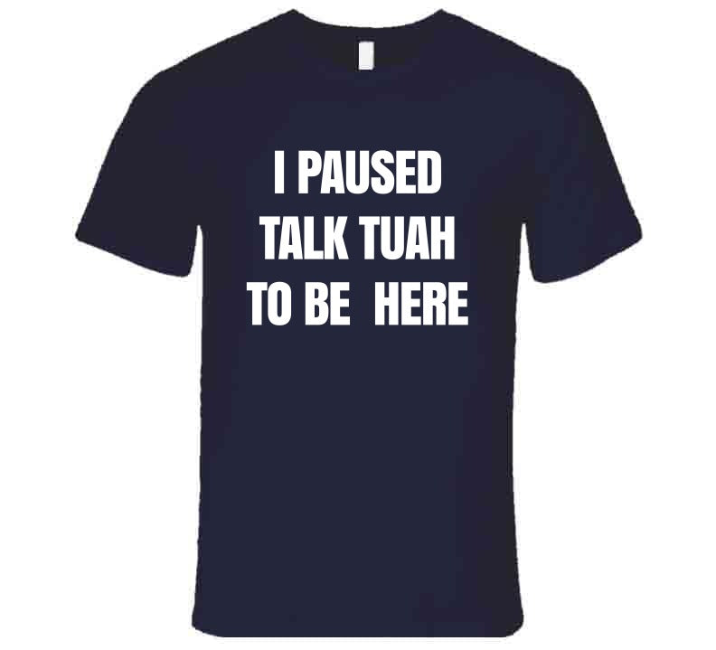 I Paused Talk Tuah To Be Here Funny Meme T-Shirt