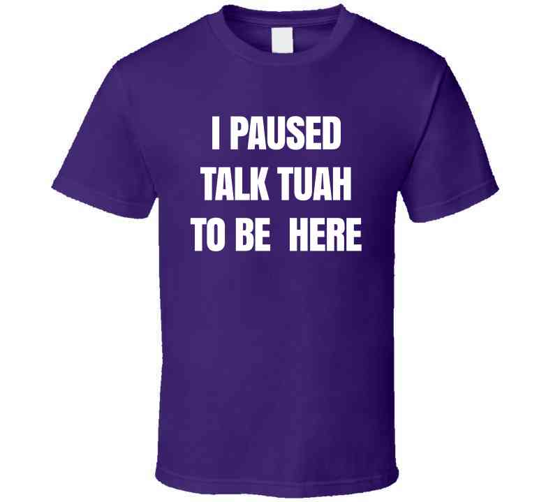 I Paused Talk Tuah To Be Here Funny Meme T-Shirt