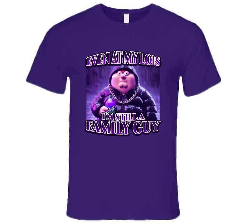Even At My Lois I'm Still A Family Guy Funny Meme T-Shirt