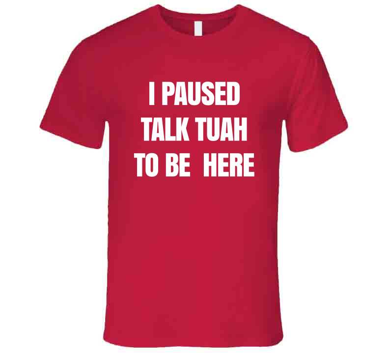 I Paused Talk Tuah To Be Here Funny Meme T-Shirt