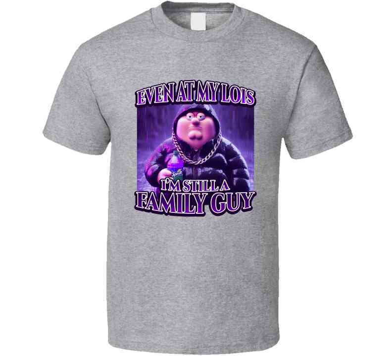 Even At My Lois I'm Still A Family Guy Funny Meme T-Shirt