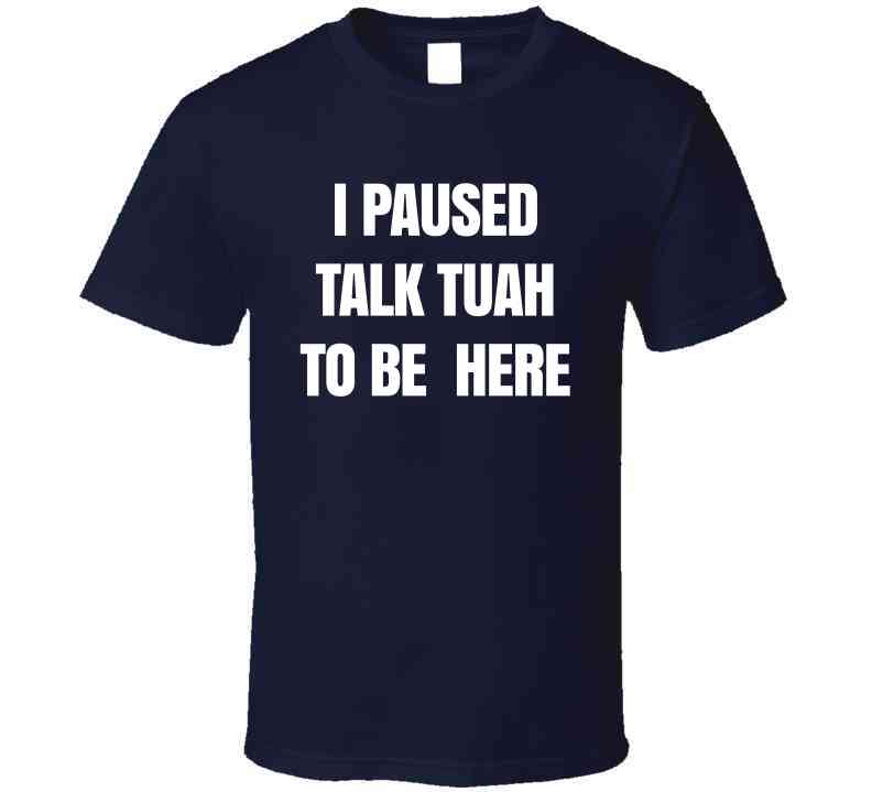 I Paused Talk Tuah To Be Here Funny Meme T-Shirt