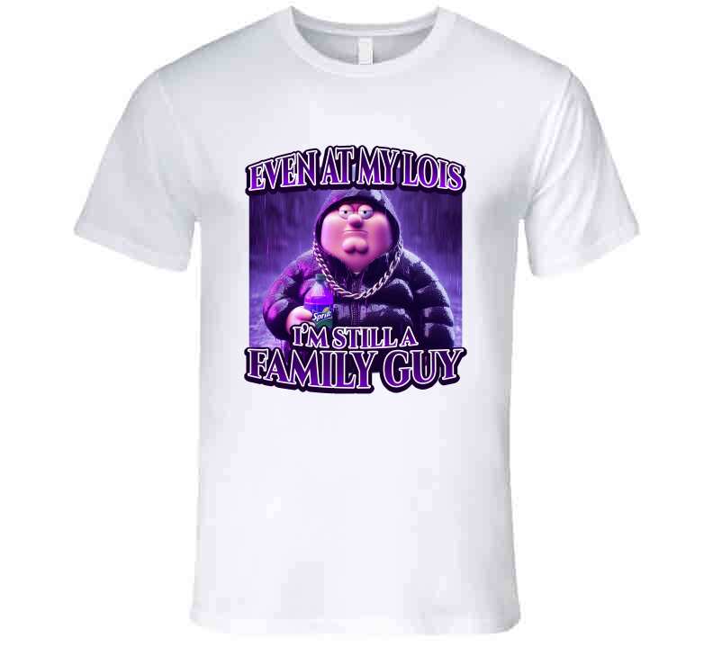 Even At My Lois I'm Still A Family Guy Funny Meme T-Shirt