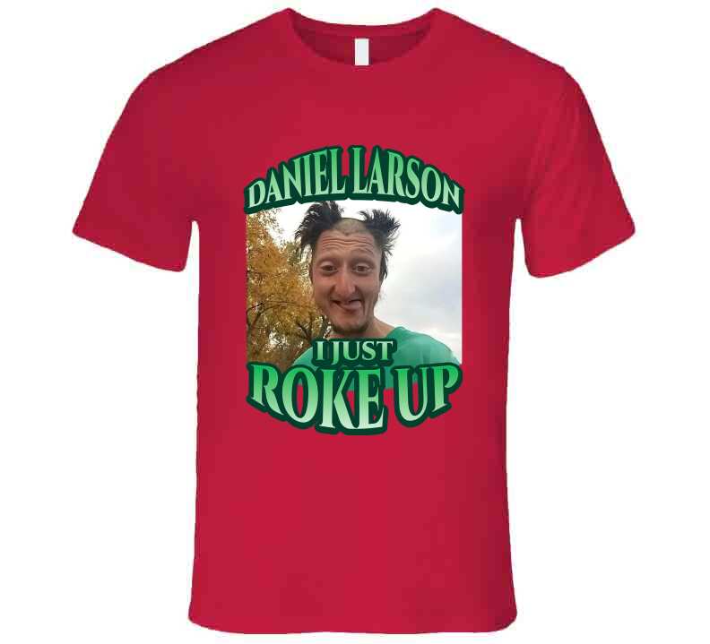 Daniel Larson I Just Roke Up Funny Meme T-Shirt