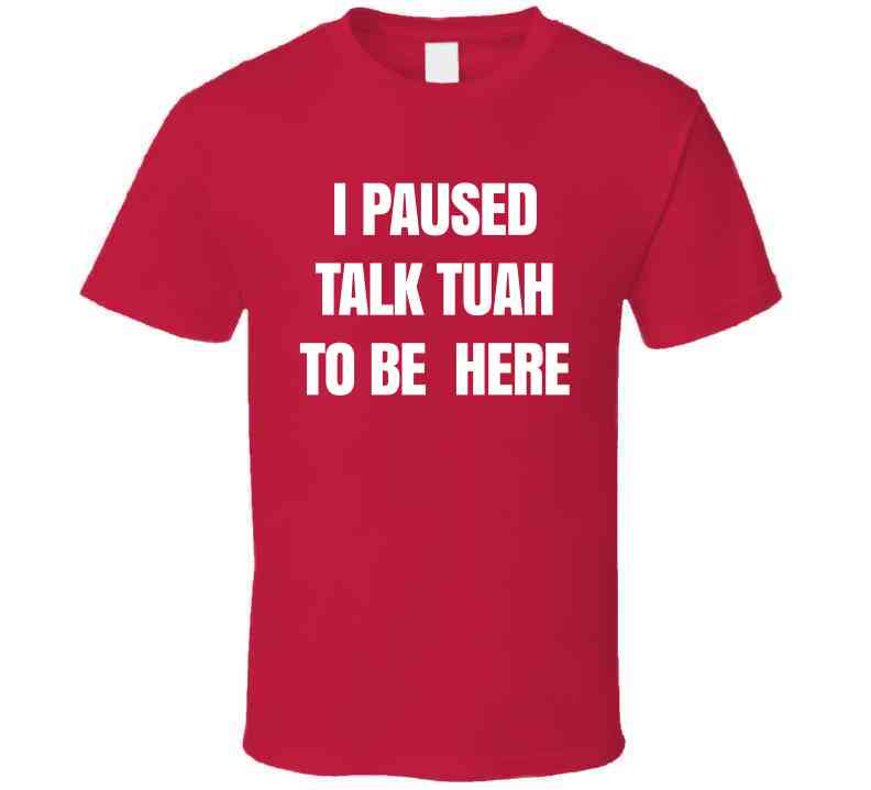 I Paused Talk Tuah To Be Here Funny Meme T-Shirt