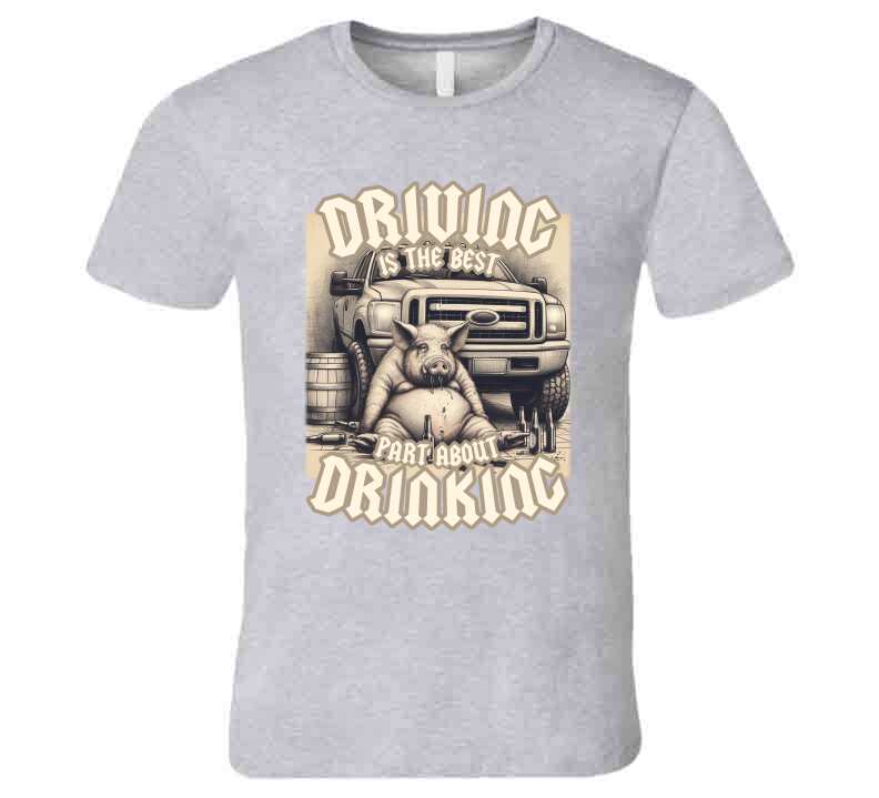 Driving Is The Best Part About Drinking Funny Meme T-Shirt