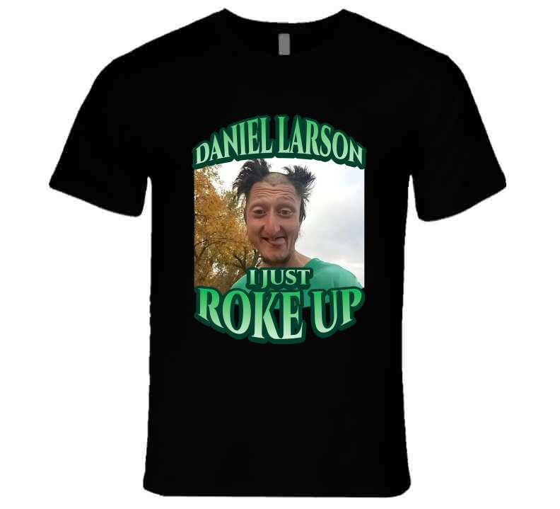 Daniel Larson I Just Roke Up Funny Meme T-Shirt