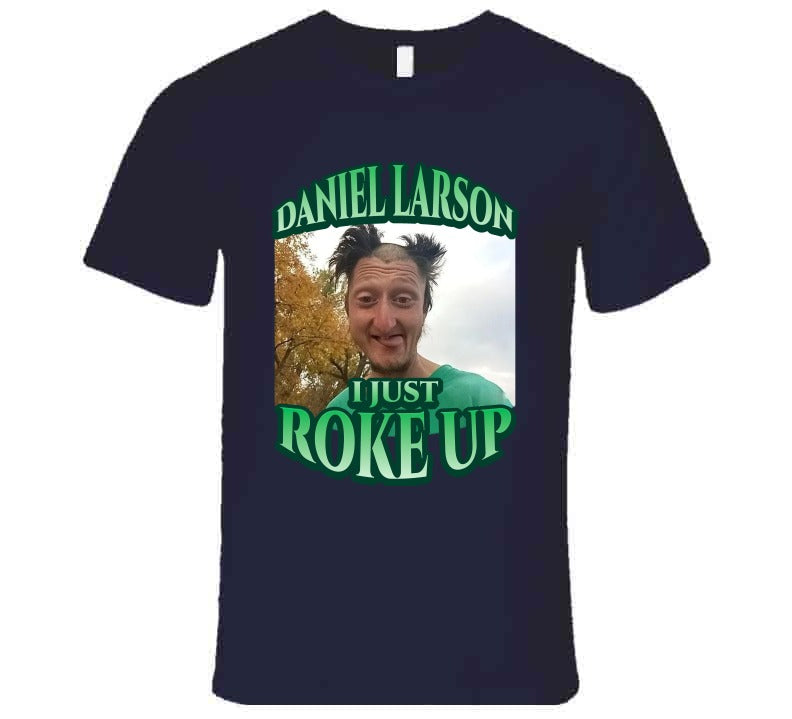 Daniel Larson I Just Roke Up Funny Meme T-Shirt