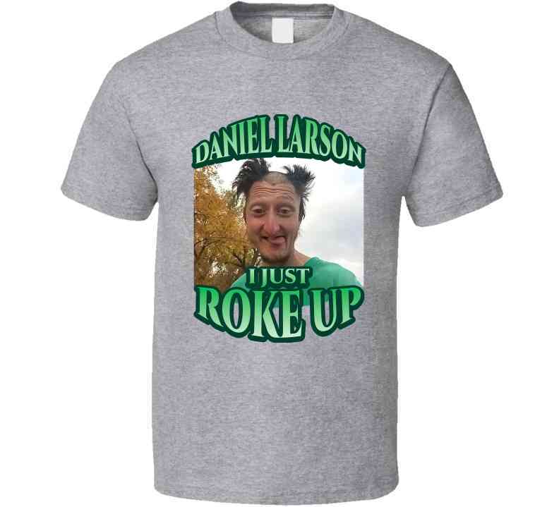 Daniel Larson I Just Roke Up Funny Meme T-Shirt