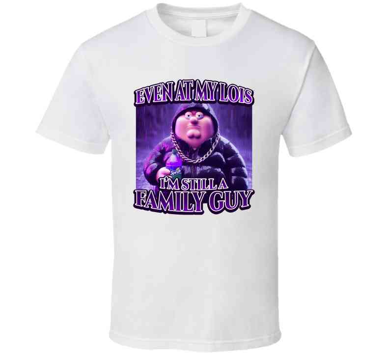 Even At My Lois I'm Still A Family Guy Funny Meme T-Shirt