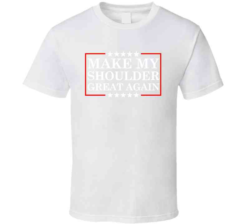 Make My Shoulder Great Again Funny Gym Parody T-Shirt