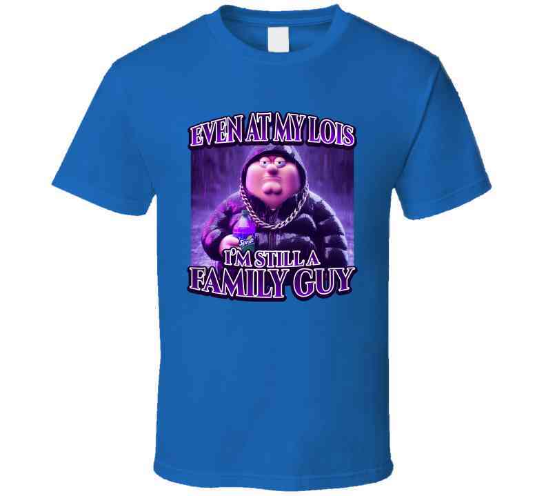 Even At My Lois I'm Still A Family Guy Funny Meme T-Shirt