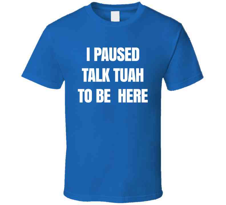 I Paused Talk Tuah To Be Here Funny Meme T-Shirt