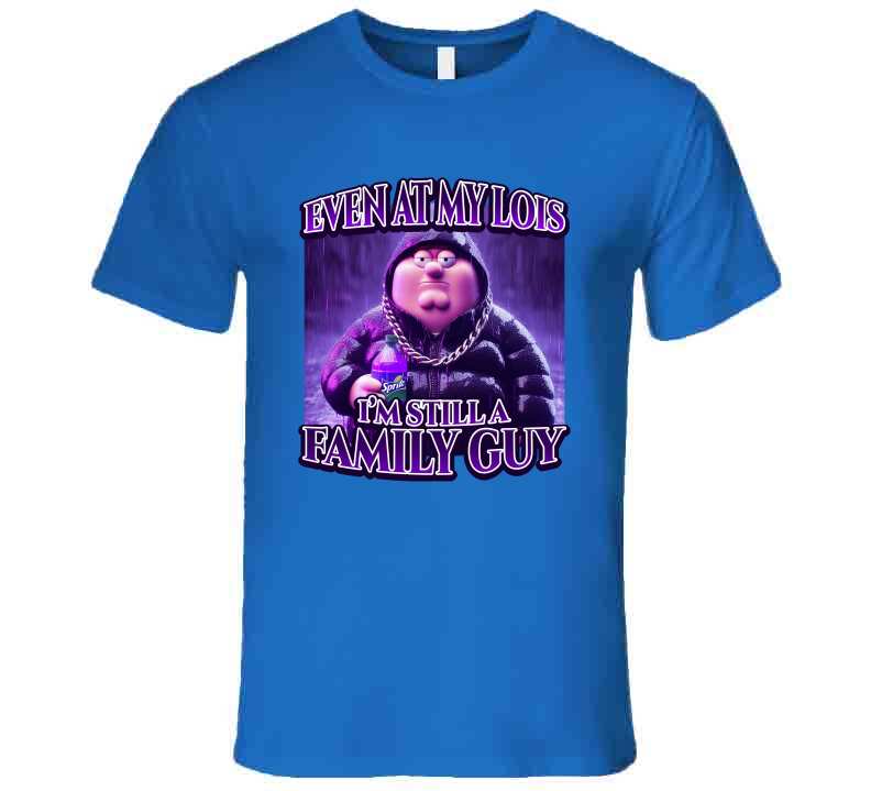 Even At My Lois I'm Still A Family Guy Funny Meme T-Shirt