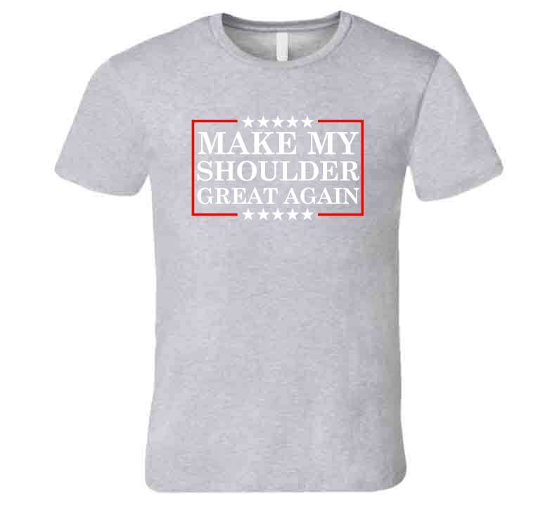 Make My Shoulder Great Again Funny Gym Parody T-Shirt